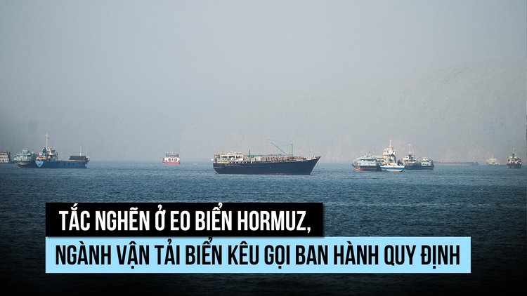 Tắc nghẽn ở eo biển Hormuz, ngành vận tải kêu gọi làm rõ quy tắc