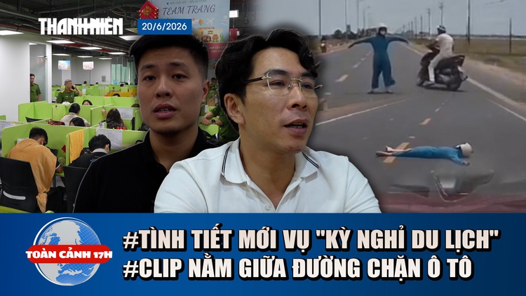 Toàn cảnh 17h: Bị hại vụ 'kỳ nghỉ du lịch' lấy lại tiền thế nào | Xôn xao clip nằm giữa đường chặn ô tô