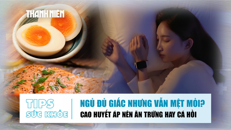 Bản tin sức khỏe 22.6: Ngủ đủ giấc nhưng vẫn mệt mỏi | Cao huyết áp nên chọn trứng hay cá hồi?