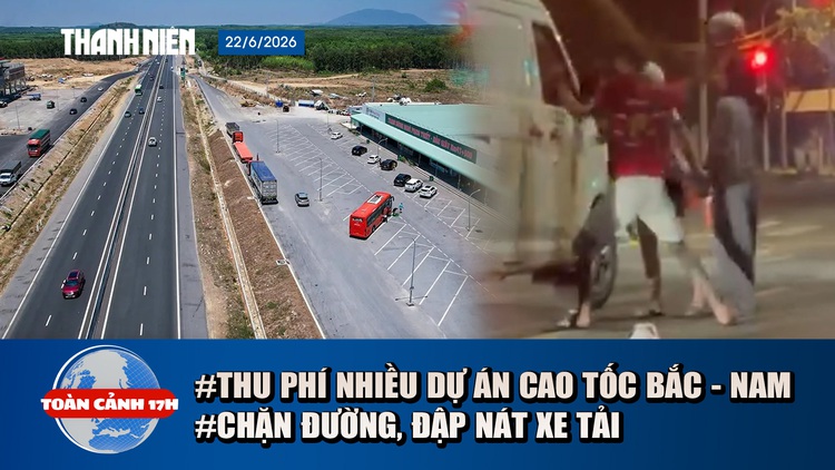 Toàn cảnh 17h: Lý do vụ chặn đường, đập nát xe tải | Sắp thu phí nhiều dự án cao tốc Bắc - Nam