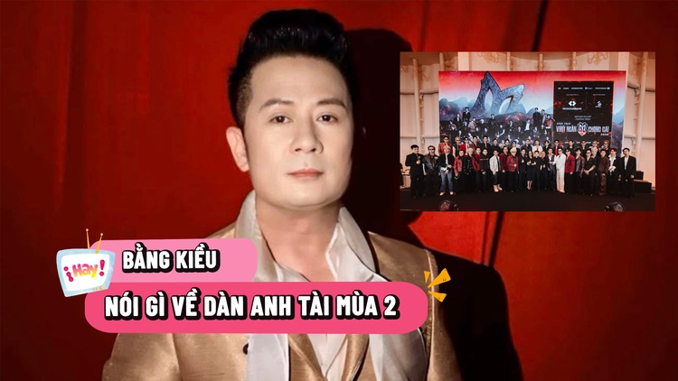 Bằng Kiều nói gì về 'Anh trai vượt ngàn chông gai' mùa 2