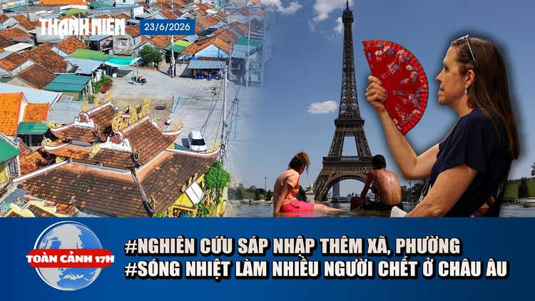 Toàn cảnh 17h: Nghiên cứu khả năng tiếp tục sáp nhập xã, phường | Sóng nhiệt làm nhiều người chết ở châu Âu