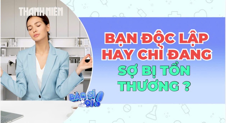 Bạn độc lập, hay chỉ đang sợ bị tổn thương?