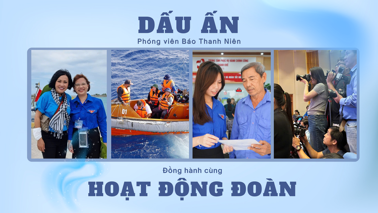 Dấu ấn của phóng viên Báo Thanh Niên đồng hành cùng hoạt động Đoàn