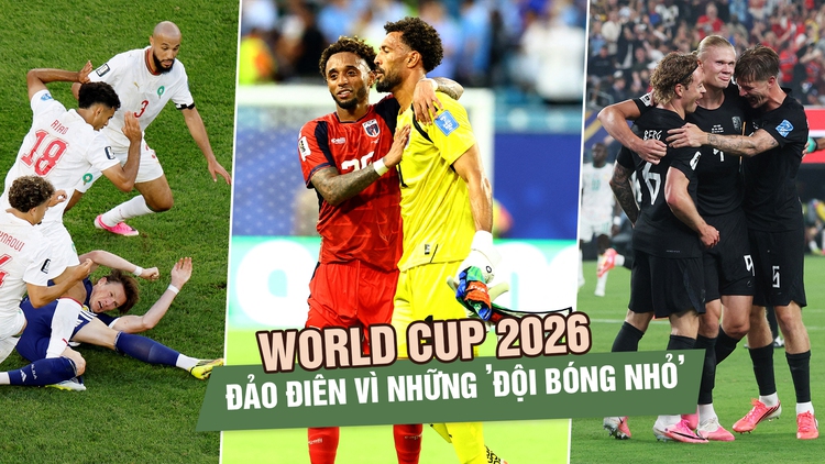 World Cup 2026 đảo điên vì những ’đội bóng nhỏ’