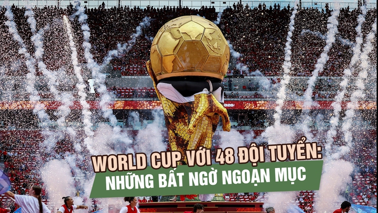 World Cup 48 đội: Canh bạc của FIFA đang mang trái ngọt