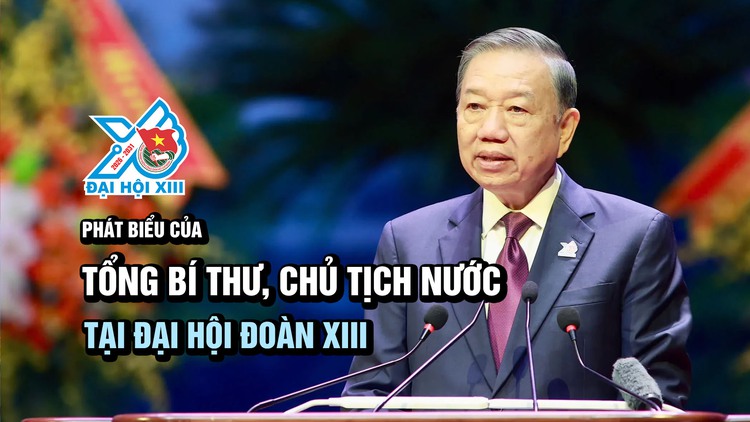 [VIDEO] Phát biểu của Tổng Bí thư, Chủ tịch nước Tô Lâm tại Đại hội Đoàn toàn quốc lần thứ XIII