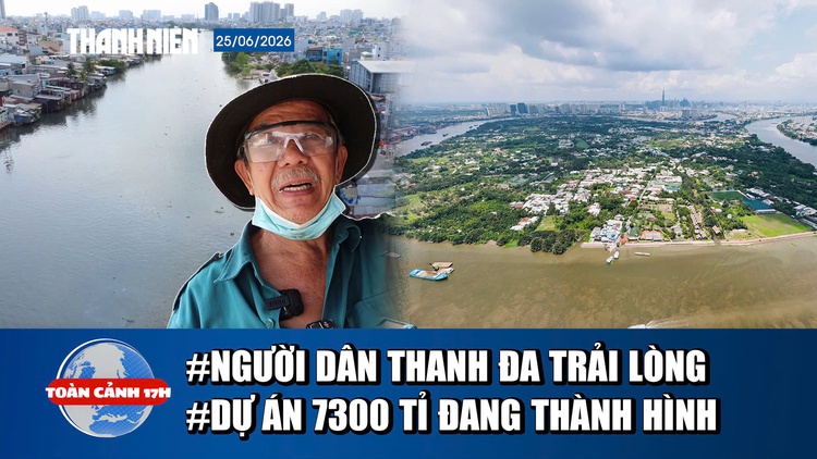 Toàn cảnh 17h: Người dân Thanh Đa trải lòng trước thay đổi lớn | Hiện trạng dự án 7.300 tỉ bờ kênh Đôi