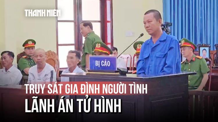 Tuyên tử hình kẻ sát hại 3 người trong gia đình người tình
