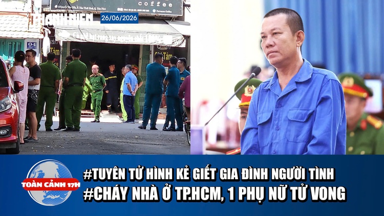 Toàn cảnh 17h: Cái giá của kẻ truy sát gia đình người tình | Cháy nhà ở TP.HCM, 1 người chết
