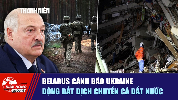 Tiêu điểm quốc tế ngày 27.6: Belarus cảnh báo Ukraine | Động đất dịch chuyển cả đất nước