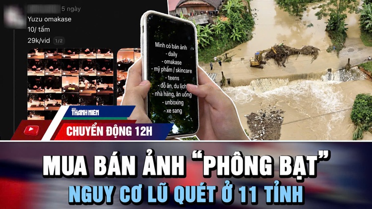 Chuyển động 12h: Trào lưu 'phông bạt' của người trẻ | Cảnh báo nguy cơ lũ quét ở 11 tỉnh