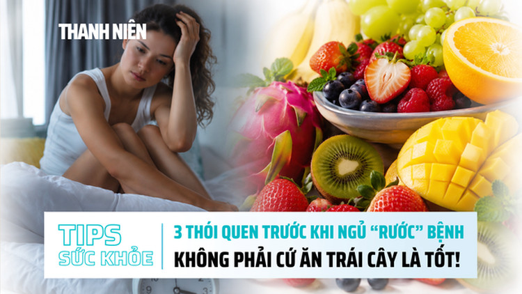 Bản tin sức khỏe ngày 30.6: 3 thói quen trước khi ngủ 'rước' bệnh | Không phải cứ ăn trái cây là tốt