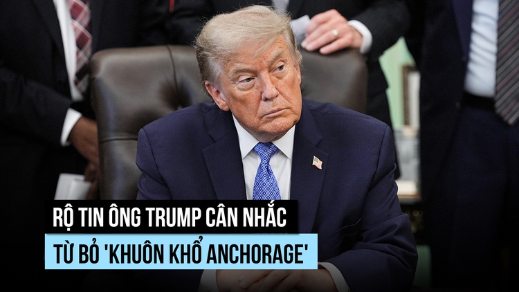 Ông Trump cân nhắc từ bỏ 'khuôn khổ Anchorage', tăng áp lực lên Nga?