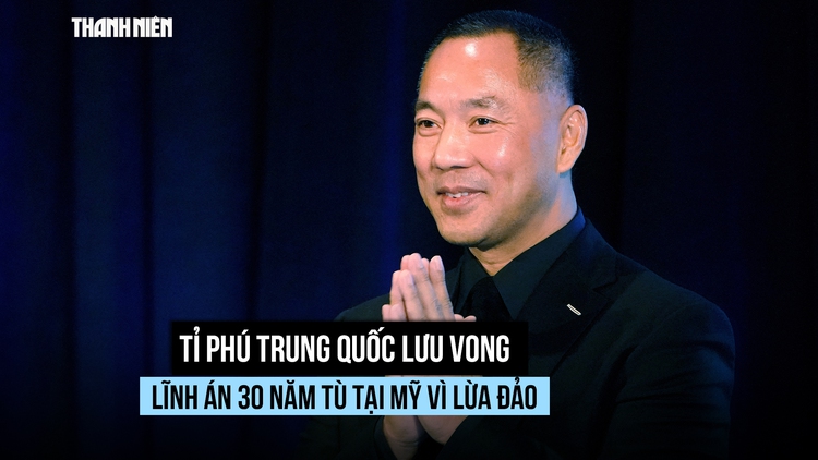 Mỹ tuyên án tù tỉ phú Trung Quốc lưu vong bị kết tội lừa đảo