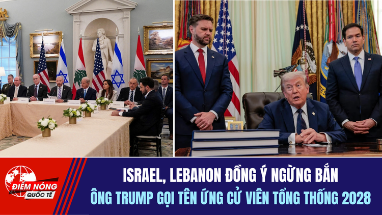 Tiêu điểm quốc tế 5.6: Israel, Lebanon đồng ý ngừng bắn | Ông Trump gọi tên ứng cử viên tổng thống 2028