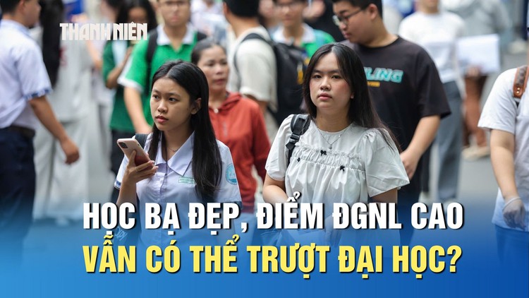 Học bạ đẹp, điểm thi đánh giá năng lực cao vẫn có thể trượt đại học?