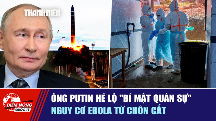 Tiêu điểm quốc tế ngày 6.6: Ông Putin hé lộ 'bí mật quân sự' | Nguy cơ Ebola từ chôn cất