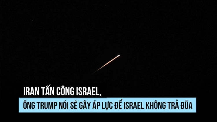 Iran tấn công Israel, ông Trump nói sẽ gây áp lực để Israel không trả đũa