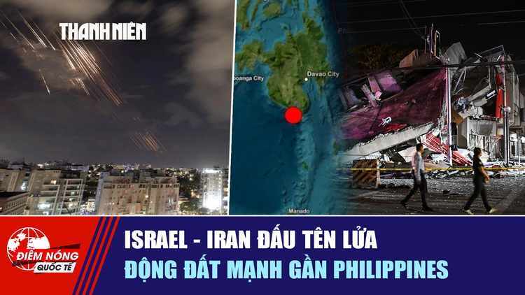 Tiêu điểm quốc tế ngày 9.6: Israel - Iran đấu tên lửa | Động đất mạnh gần Philippines