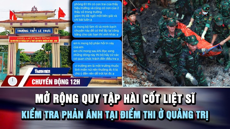 Chuyển động 12h: Kiểm tra phản ánh tại điểm thi ở Quảng Trị | Mở rộng quy tập hài cốt liệt sĩ