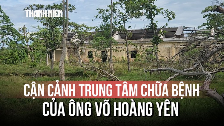 Trung tâm chữa bệnh của 'thần y' Võ Hoàng Yên giờ ra sao sau 10 năm bỏ hoang?