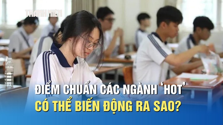 Điểm chuẩn các ngành ‘hot’ có thể biến động ra sao?