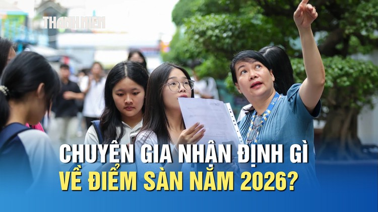 Chuyên gia nhận định gì về điểm sàn xét tuyển năm 2026?
