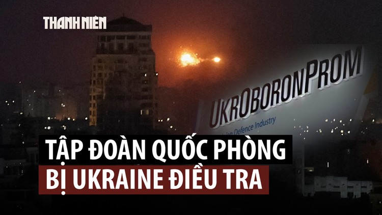 Ukraine điều tra tập đoàn quốc phòng lớn nhất sau vụ nổ kinh hoàng
