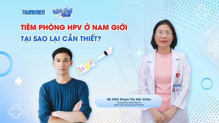 Bác sĩ ơi: Tiêm phòng HPV ở nam giới - Tại sao lại cần thiết?