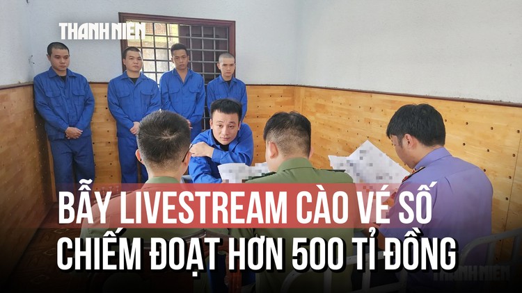 Chiêu trò bẫy livestream cào vé số trúng thưởng giả, chiếm đoạt hơn 500 tỉ đồng
