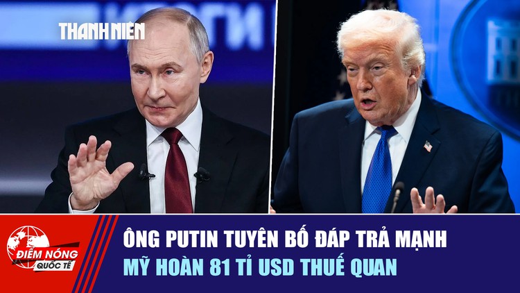 Tiêu điểm quốc tế ngày 15.7: Ông Putin tuyên bố đáp trả mạnh | Mỹ hoàn 81 tỉ USD thuế quan