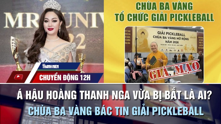 Chuyển động 12h: Á hậu Hoàng Thanh Nga vừa bị bắt là ai? | Chùa Ba Vàng bác tin giải pickleball