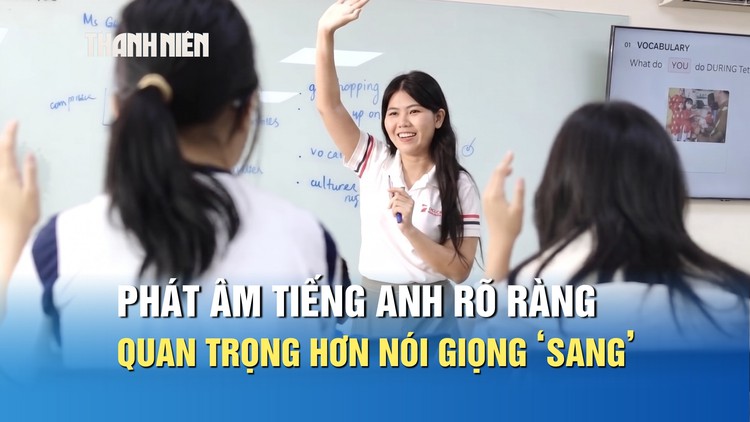 Giáo viên 9.0 IELTS: Phát âm tiếng Anh rõ ràng quan trọng hơn nói giọng ‘sang’