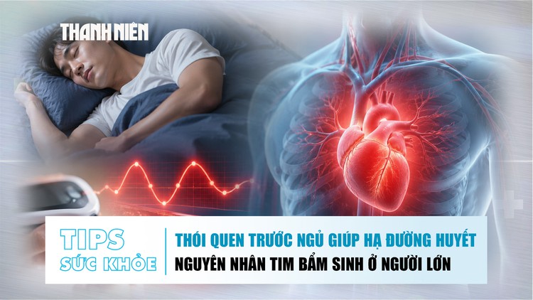 Bản tin sức khỏe ngày 16.7: 3 thói quen giúp hạ đường huyết | Nguyên nhân tim bẩm sinh ở người lớn
