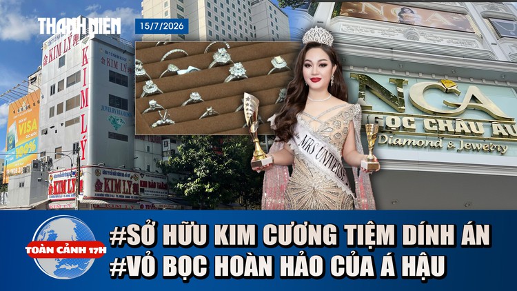Toàn cảnh 17h: Sở hữu kim cương tiệm dính án buôn lậu rủi ro gì; Vỏ bọc hoàn hảo của Á hậu bị bắt