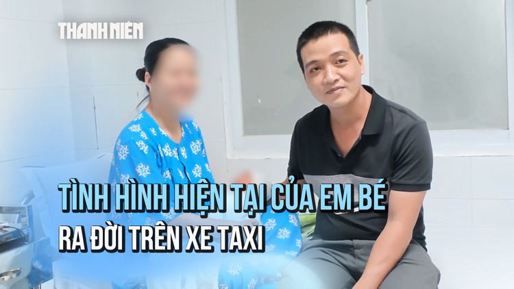 Bác sĩ tiết lộ tình hình hiện tại của em bé chào đời trên taxi
