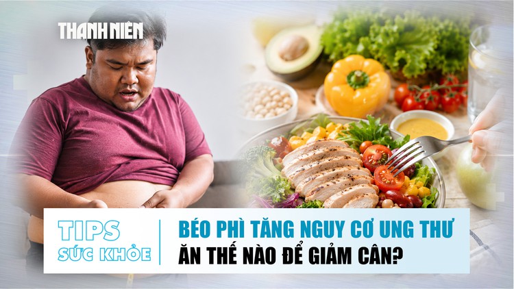 Bản tin sức khỏe 17.7: Béo phì tăng nguy cơ ung thư | Ăn thế nào để giảm cân hiệu quả?