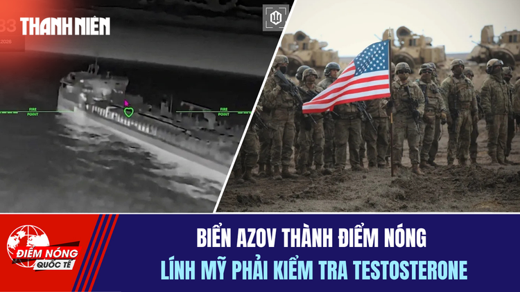 Tiêu điểm quốc tế 17.7: Biển Azov thành điểm nóng | Lính Mỹ phải kiểm tra testosterone