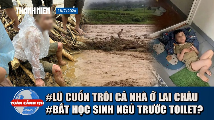 Toàn cảnh 17h: Lời kể lũ dữ cuốn trôi cả gia đình | Xác minh vụ cô giáo mầm non bắt trẻ ngủ trước toilet