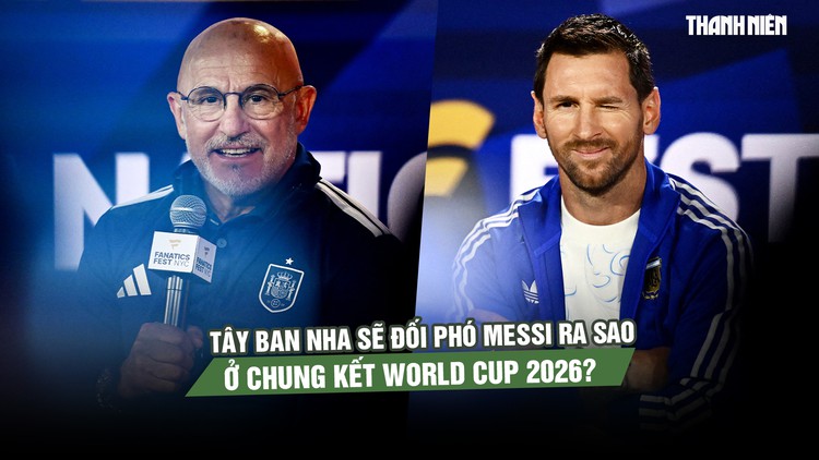 Tây Ban Nha sẽ đối phó Messi ra sao ở chung kết World Cup 2026?