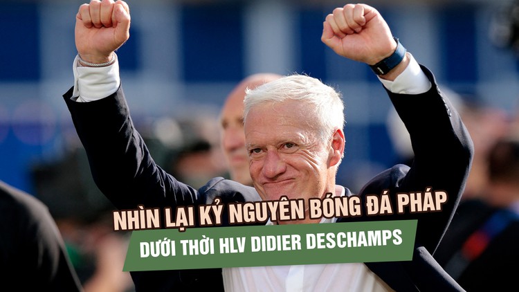 Nhìn lại kỷ nguyên bóng đá Pháp dưới thời HLV Didier Deschamps 