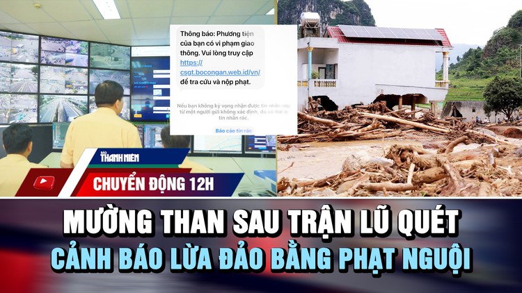 Chuyển động 12h: Mường Than tan hoang sau trận lũ quét | Cảnh báo lừa đảo bằng thông báo phạt nguội
