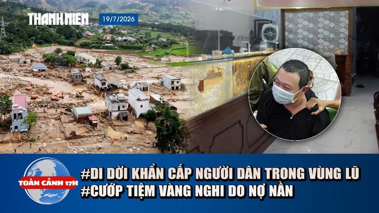 Toàn cảnh 17h: Di dời khẩn cấp 219 hộ trong vùng lũ | Điều tra vụ cướp tiệm vàng do nợ nần