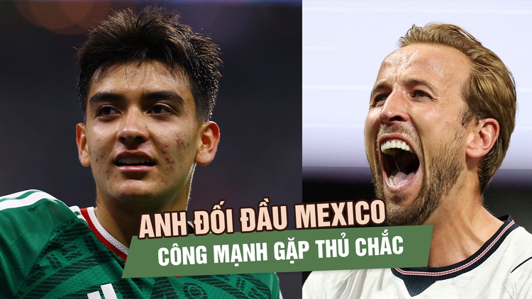 Anh đối đầu Mexico: Harry Kane có 'khoan thủng' được hàng thủ chắc như bê tông?