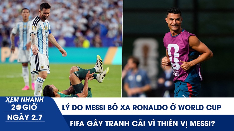 Xem nhanh 20h ngày 2.7: Lý do Messi bỏ xa Ronaldo ở World Cup | FIFA gây tranh cãi vì thiên vị Messi?