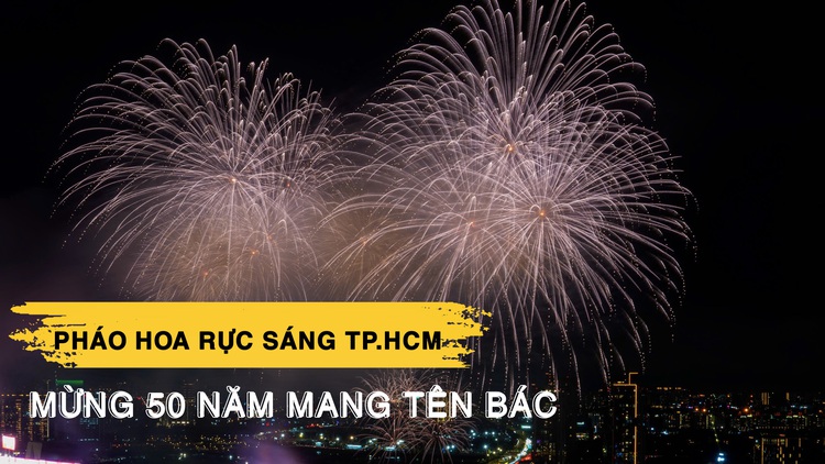 Chiêm ngưỡng pháo hoa rực sáng bầu trời TP.HCM mừng 50 năm mang tên Bác