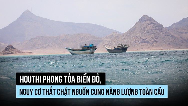 Houthi phong tỏa biển Đỏ, rủi ro gì cho nguồn năng lượng toàn cầu?