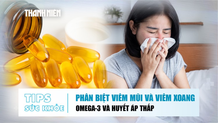 Bản tin sức khỏe ngày 23.7: Phân biệt viêm mũi và viêm xoang | Huyết áp thấp và Omega-3