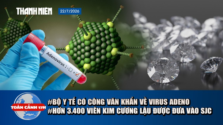 Toàn cảnh 17h: Hơn 3.400 viên kim cương lậu được đưa vào SJC | Bộ Y tế có công văn khẩn về virus Adeno